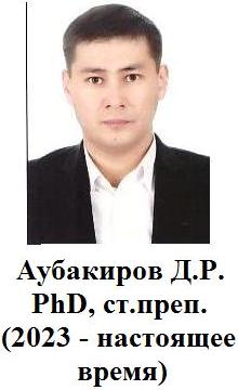 07. Аубакиров Д.Р. PhD, ст.преп. (2023 – по настоящее время)